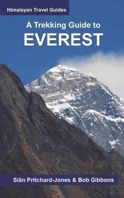 A Trekking Guide to Everest: Everest Base Camp, Gokyo Lakes, Thame Valley, Three High Passes, Classic Everest, Arun Valley by Gibbons, Bob