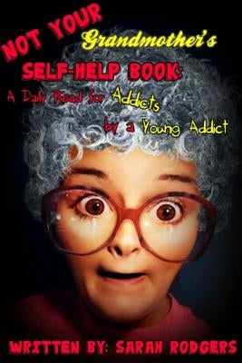 Not Your Grandmother's Self-Help Book: A Daily Read for Addicts by a Young Addict by Rodgers, Sarah