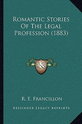 Romantic Stories Of The Legal Profession (1883) by Francillon, R. E.