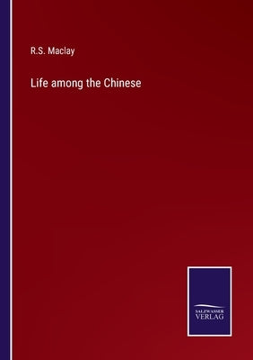 Life among the Chinese by Maclay, R. S.