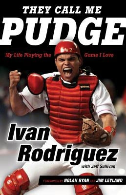 They Call Me Pudge: My Life Playing the Game I Love by Rodriguez, Ivan