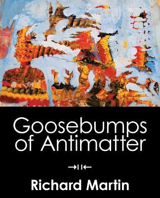 Goosebumps of Antimatter by Martin, Richard