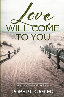 Love Will Come to You: Avery & Angela Book 4 by Kugler, Robert