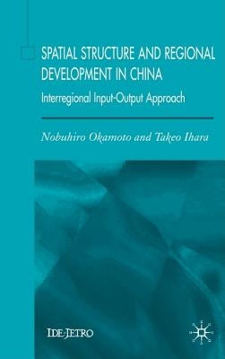 Spatial Structure and Regional Development in China: An Interregional Input-Output Approach by Okamoto, N.