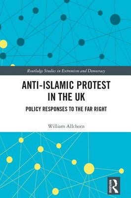 Anti-Islamic Protest in the UK: Policy Responses to the Far Right by Allchorn, William