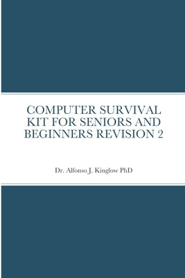 Computer Survival Kit for Seniors and Beginners Revision 2 by Kinglow, Alfonso