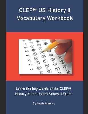 CLEP US History II Vocabulary Workbook: Learn the key words of the CLEP History of the United States II Exam by Morris, Lewis