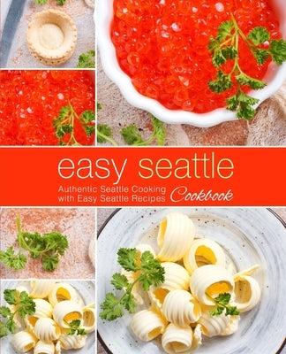 Easy Seattle Cookbook: Authentic Seattle Cooking with Easy Seattle Recipes by Press, Booksumo