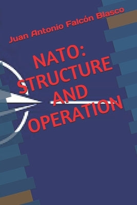 NATO: Structure and Operation by Falcón Blasco, Juan Antonio