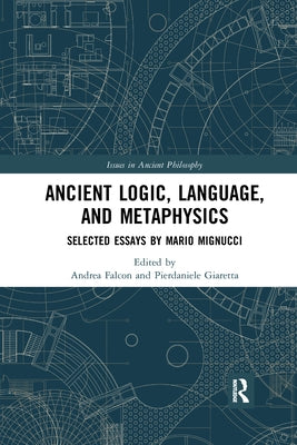 Ancient Logic, Language, and Metaphysics: Selected Essays by Mario Mignucci by Falcon, Andrea