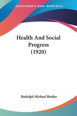 Health And Social Progress (1920) by Binder, Rudolph Michael