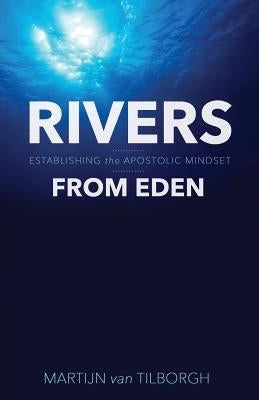 Rivers from Eden: Establishing the Apostolic Mindset by Van Tilborgh, Martijn