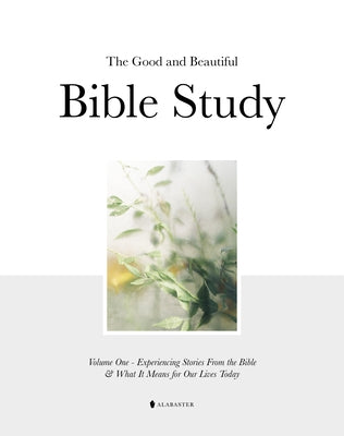 Good and Beautiful Bible Study Vol 1 (Hc) by Inc Alabaster Creative