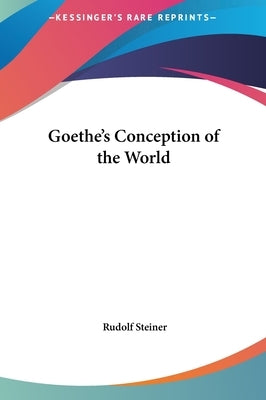 Goethe's Conception of the World by Steiner, Rudolf