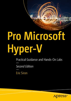 Pro Microsoft Hyper-V: Practical Guidance and Hands-On Labs by Siron, Eric