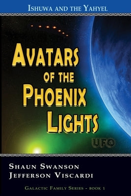 Avatars of the Phoenix Lights UFO: Ishuwa and the Yahyel by Viscardi, Jefferson