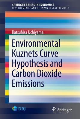 Environmental Kuznets Curve Hypothesis and Carbon Dioxide Emissions by Uchiyama, Katsuhisa