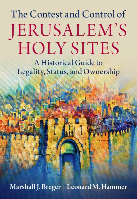 The Contest and Control of Jerusalem's Holy Sites: A Historical Guide to Legality, Status, and Ownership by Breger, Marshall J.