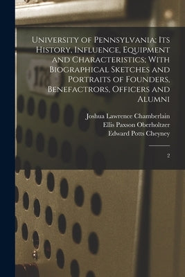 University of Pennsylvania; its History, Influence, Equipment and Characteristics; With Biographical Sketches and Portraits of Founders, Benefactrors, by Chamberlain, Joshua Lawrence