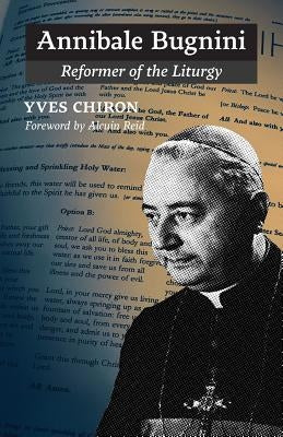 Annibale Bugnini: Reformer of the Liturgy by Chiron, Yves
