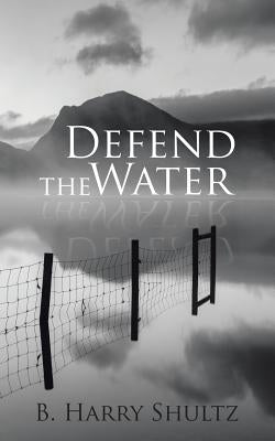 Defend the Water by Shultz, B. Harry
