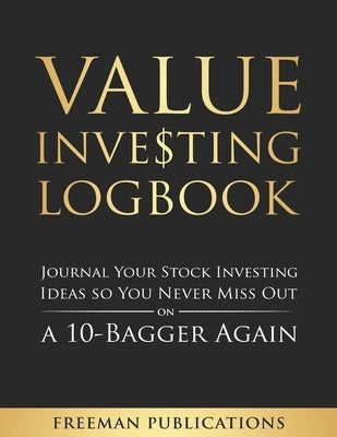 Value Investing Logbook: Journal Your Stock Investing Ideas so You Never Miss Out on a 10-Bagger Again by Publications, Freeman