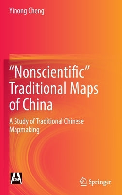 Nonscientific" Traditional Maps of China: A Study of Traditional Chinese Mapmaking by Cheng, Yinong