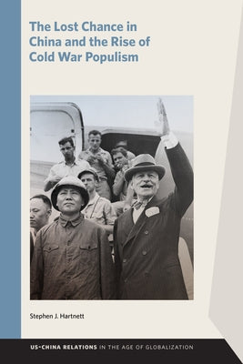 The Lost Chance in China and the Rise of Cold War Populism by Hartnett, Stephen J.