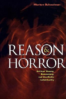 Reason and Horror: Critical Theory, Democracy, and Aesthetic Individuality by Schoolman, Morton