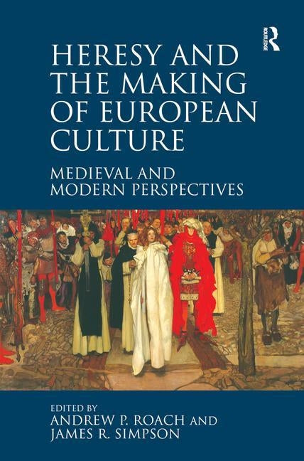 Heresy and the Making of European Culture: Medieval and Modern Perspectives by Roach, Andrew P.
