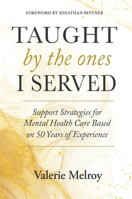 Taught by the Ones I Served: Support Strategies for Mental Health Care Based on 50 Years of Experience by Melroy, Valerie