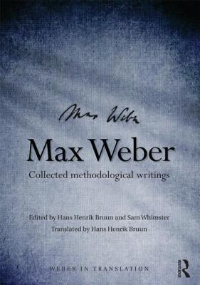 Max Weber: Collected Methodological Writings by Henrik Bruun, Hans