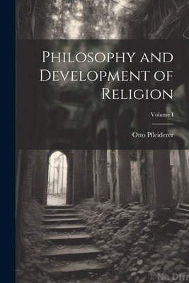 Philosophy and Development of Religion; Volume I by Otto, Pfleiderer