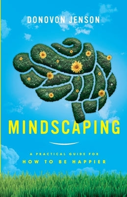 Mindscaping: A Practical Guide for How to Be Happier by Jenson, Donovon