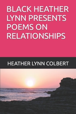 Black Heather Lynn Presents Poems on Relationships (Series 1) by Colbert, Heather Lynn
