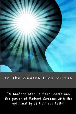 In the Centre Lies Virtue: A short, no nonsense guide to who you are, where you came from and how to be happy by Kennedy, Vincent