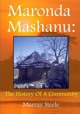 Maronda Mashanu: The History Of A Community by Steele, Murray