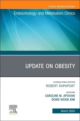 Update on Obesity, an Issue of Endocrinology and Metabolism Clinics of North America: Volume 54-1 by Apovian, Caroline M.