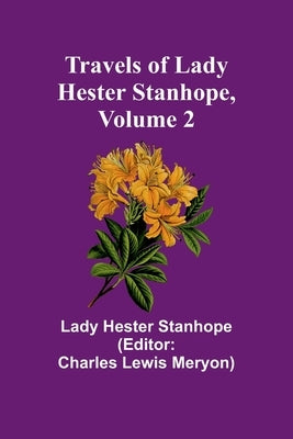 Travels of Lady Hester Stanhope, Volume 2 by Hester Stanhope, Lady