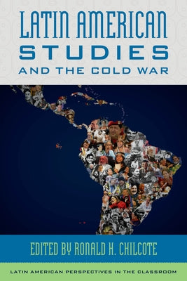 Latin American Studies and the Cold War by Chilcote, Ronald H.