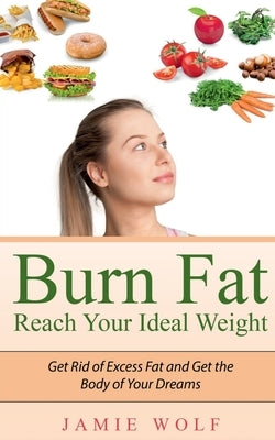 Burn Fat - Reach Your Ideal Weight by Wolf, Jamie