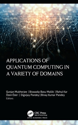 Applications of Quantum Computing in a Variety of Domains by Mukherjee, Gunjan