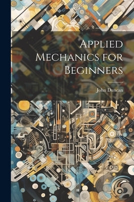 Applied Mechanics for Beginners by Duncan, John