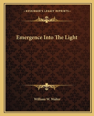 Emergence Into The Light by Walter, William W.