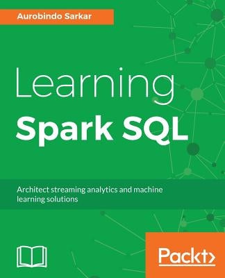 Learning Spark SQL by Sarkar, Aurobindo
