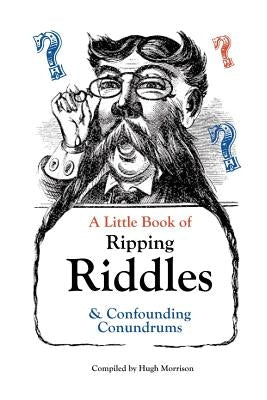 A Little Book of Ripping Riddles and Confounding Conundrums by Morrison, Hugh
