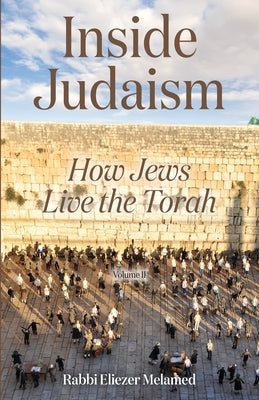 Inside Judaism: How Jews Live the Torah - Volume II by Melamed, Rabbi Eliezer