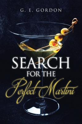 Search for the Perfect Martini by Gordon, G. E.