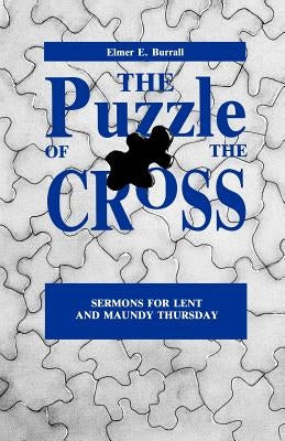 The Puzzle of the Cross: Sermons for Lent and Maundy Thursday by Burrall, Elmer E.