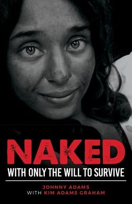Naked With Only the Will to Survive by Graham, Kim Adams